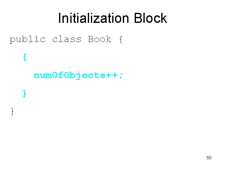 Initialization Block public class Book { { num. Of. Objects++; } } 50 Initialization Block public class Book { { num. Of. Objects++; } } 50