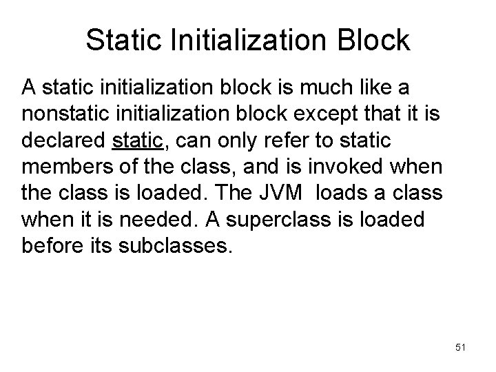 Static Initialization Block A static initialization block is much like a nonstatic initialization block Static Initialization Block A static initialization block is much like a nonstatic initialization block