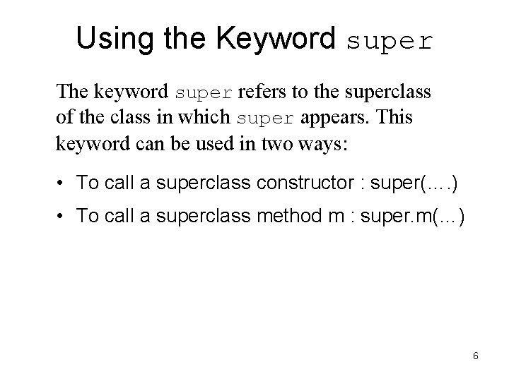 Using the Keyword super The keyword super refers to the superclass of the class Using the Keyword super The keyword super refers to the superclass of the class