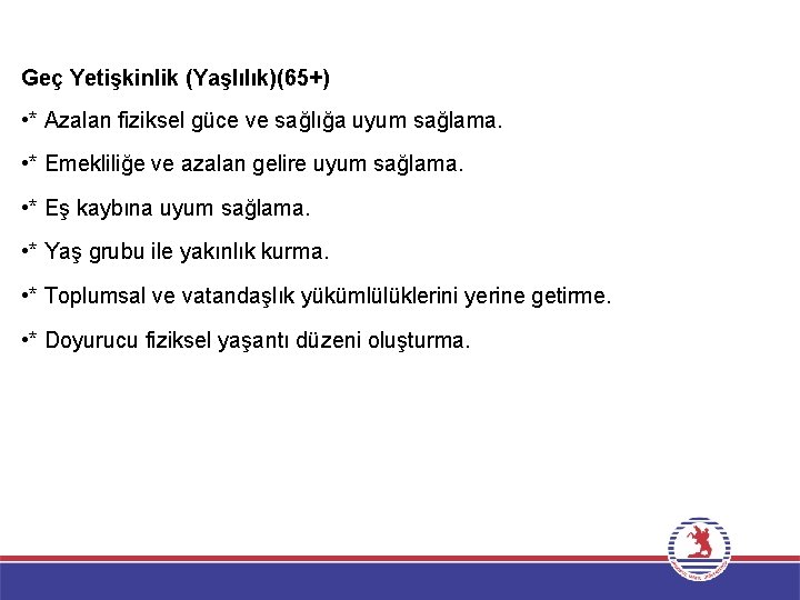 Geç Yetişkinlik (Yaşlılık)(65+) • * Azalan fiziksel güce ve sağlığa uyum sağlama. • *