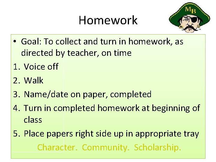 Homework • Goal: To collect and turn in homework, as directed by teacher, on