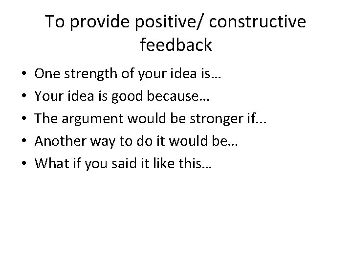 To provide positive/ constructive feedback • • • One strength of your idea is…