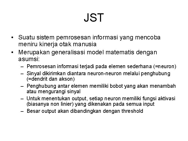 JST • Suatu sistem pemrosesan informasi yang mencoba meniru kinerja otak manusia • Merupakan