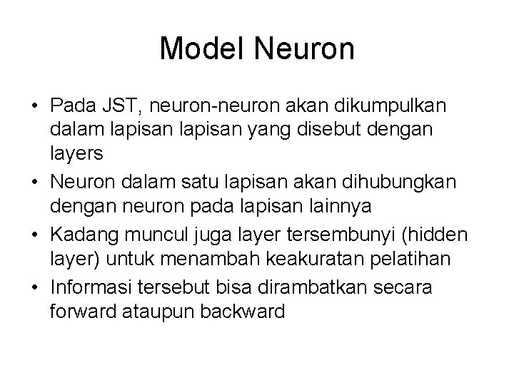 Model Neuron • Pada JST, neuron-neuron akan dikumpulkan dalam lapisan yang disebut dengan layers
