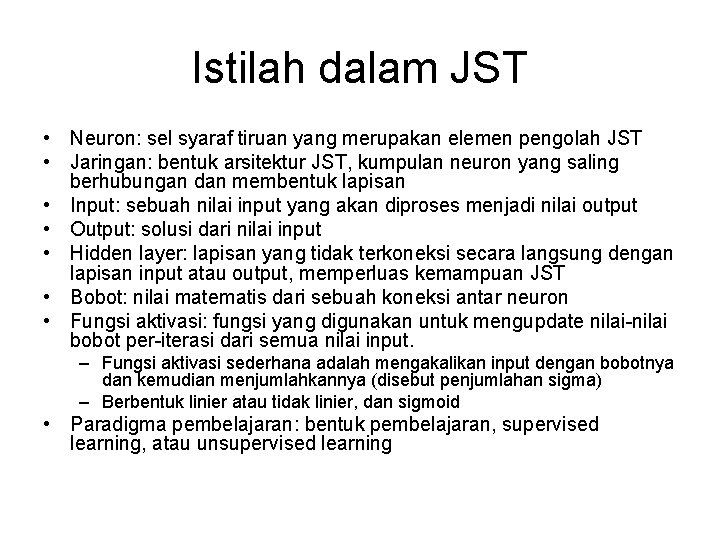 Istilah dalam JST • Neuron: sel syaraf tiruan yang merupakan elemen pengolah JST •