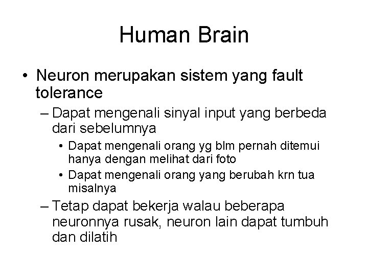 Human Brain • Neuron merupakan sistem yang fault tolerance – Dapat mengenali sinyal input
