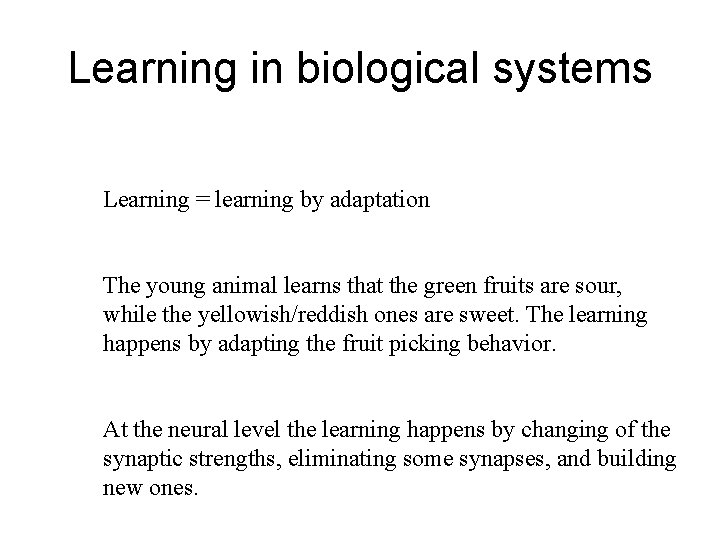 Learning in biological systems Learning = learning by adaptation The young animal learns that