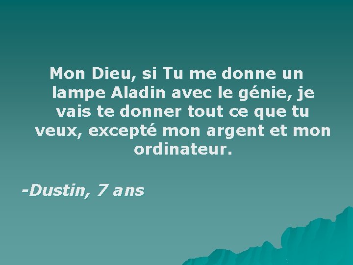 Mon Dieu, si Tu me donne un lampe Aladin avec le génie, je vais
