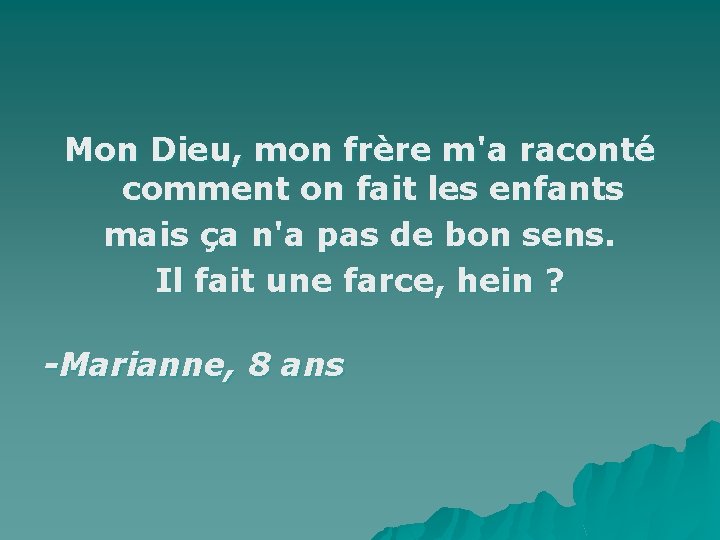 Mon Dieu, mon frère m'a raconté comment on fait les enfants mais ça n'a