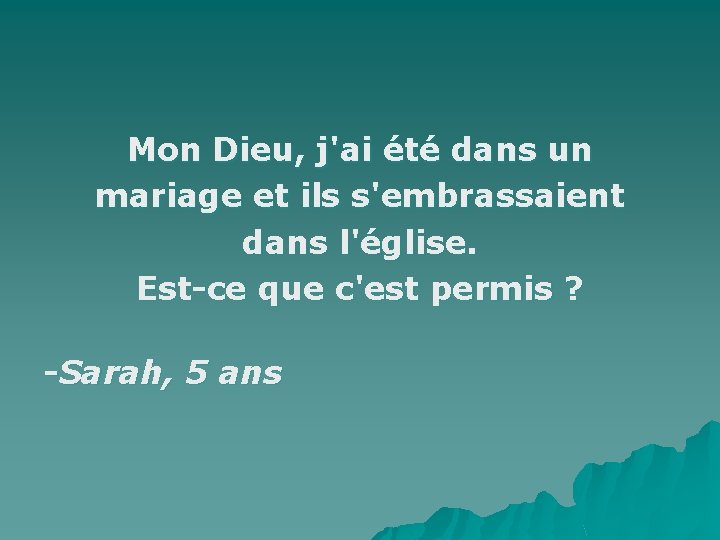 Mon Dieu, j'ai été dans un mariage et ils s'embrassaient dans l'église. Est-ce que