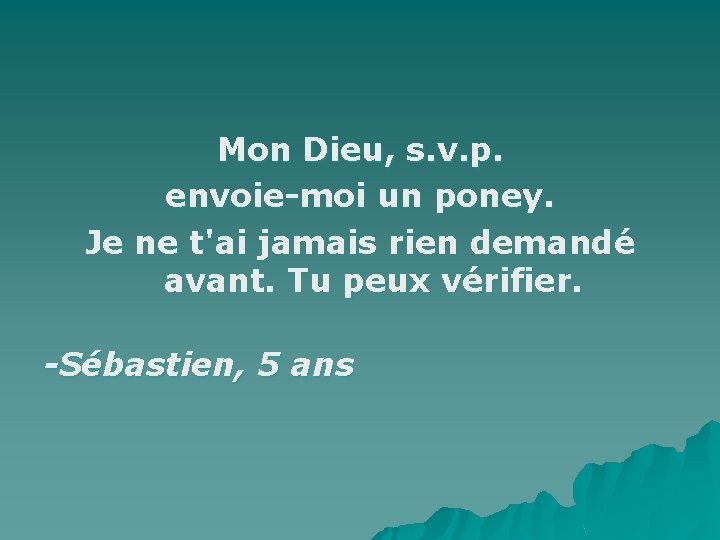 Mon Dieu, s. v. p. envoie-moi un poney. Je ne t'ai jamais rien demandé