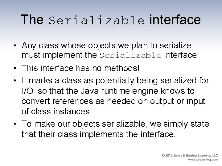 The Serializable interface • Any class whose objects we plan to serialize must implement