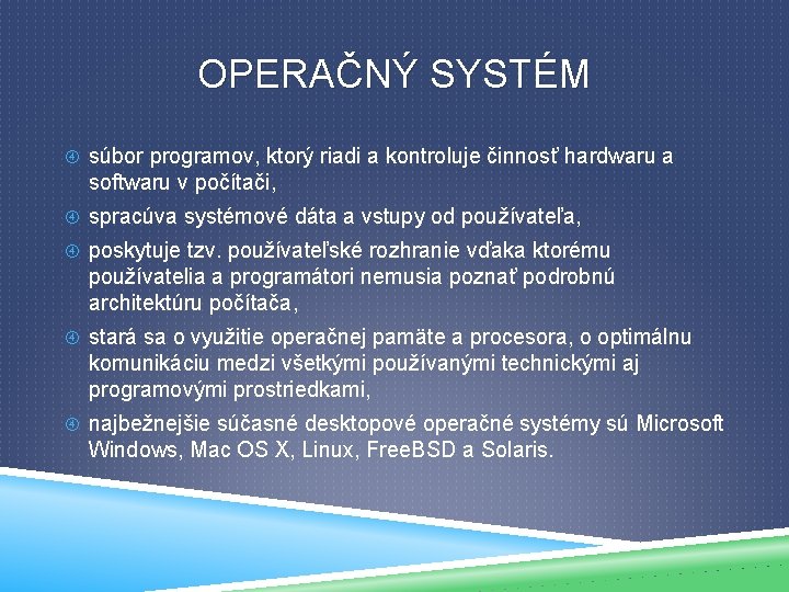 OPERAČNÝ SYSTÉM súbor programov, ktorý riadi a kontroluje činnosť hardwaru a softwaru v počítači,