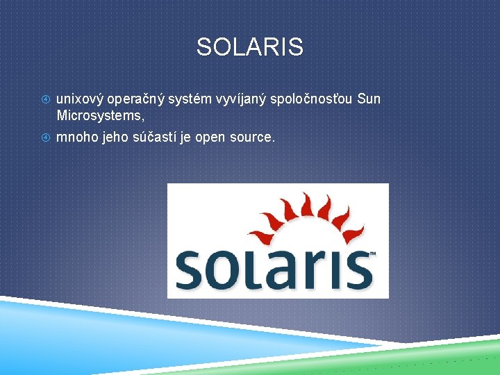 SOLARIS unixový operačný systém vyvíjaný spoločnosťou Sun Microsystems, mnoho jeho súčastí je open source.