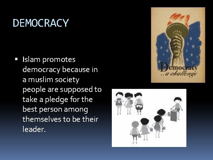DEMOCRACY Islam promotes democracy because in a muslim society people are supposed to take