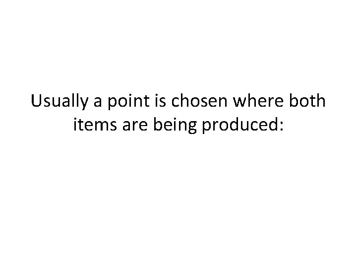 Usually a point is chosen where both items are being produced: 