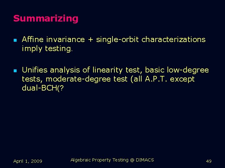 Summarizing n n Affine invariance + single-orbit characterizations imply testing. Unifies analysis of linearity