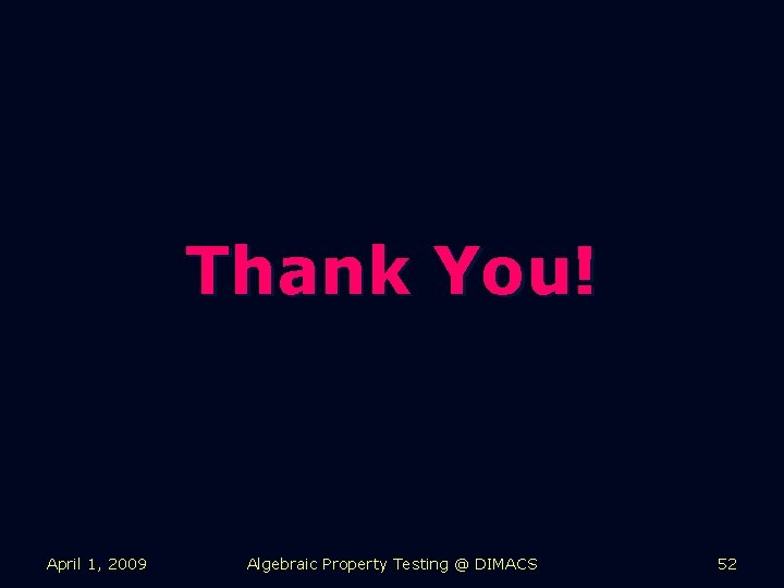 Thank You! April 1, 2009 Algebraic Property Testing @ DIMACS 52 