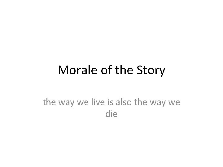 Morale of the Story the way we live is also the way we die