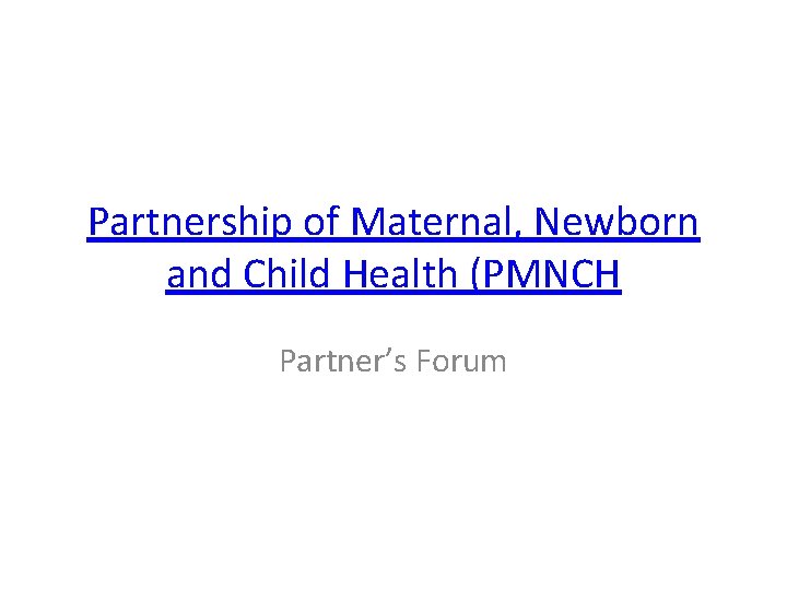Partnership of Maternal, Newborn and Child Health (PMNCH Partner’s Forum 