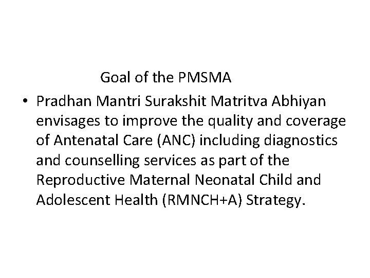 Goal of the PMSMA • Pradhan Mantri Surakshit Matritva Abhiyan envisages to improve the