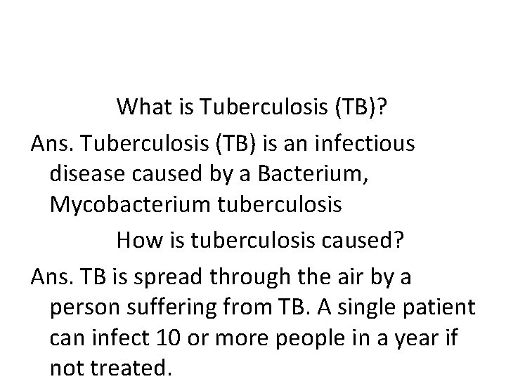 What is Tuberculosis (TB)? Ans. Tuberculosis (TB) is an infectious disease caused by a