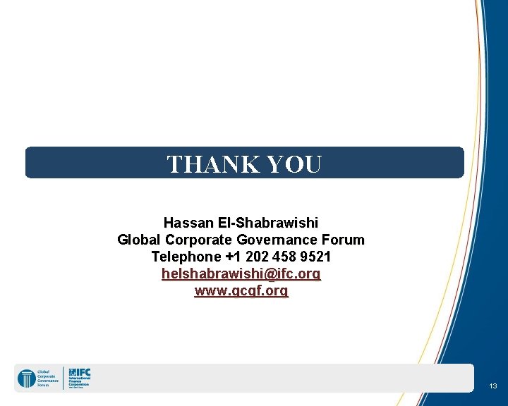 THANK YOU Hassan El-Shabrawishi Global Corporate Governance Forum Telephone +1 202 458 9521 helshabrawishi@ifc.