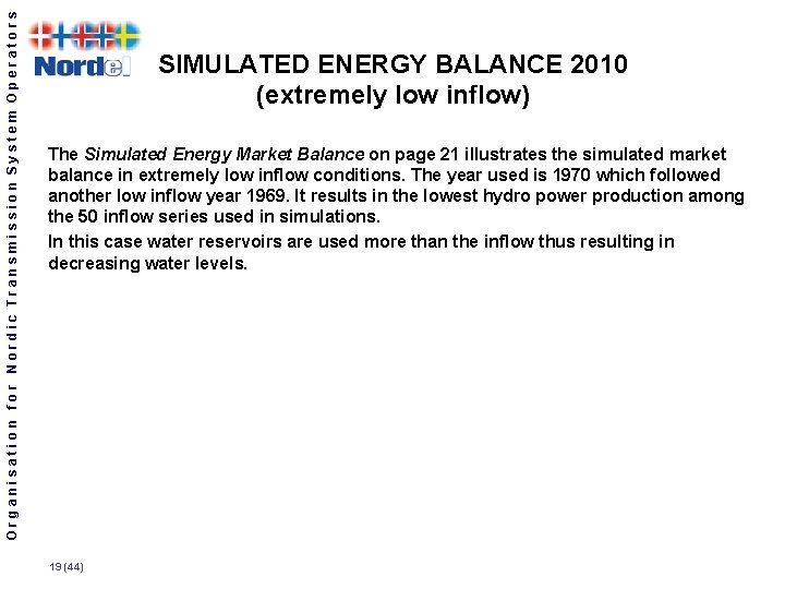 Organisation for Nordic Transmission System Operators SIMULATED ENERGY BALANCE 2010 (extremely low inflow) The