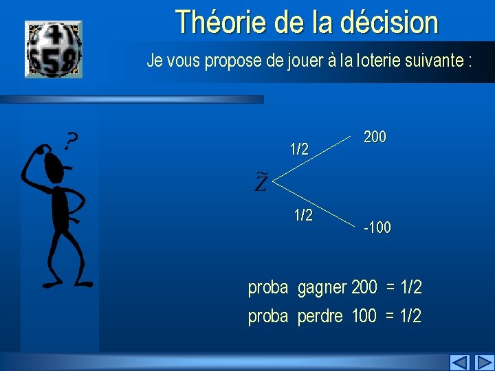 Théorie de la décision Je vous propose de jouer à la loterie suivante :