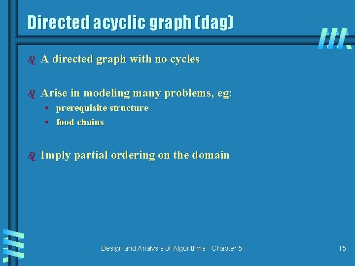 Directed acyclic graph (dag) b A directed graph with no cycles b Arise in