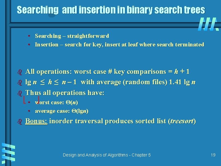 Searching and insertion in binary search trees • Searching – straightforward • Insertion –