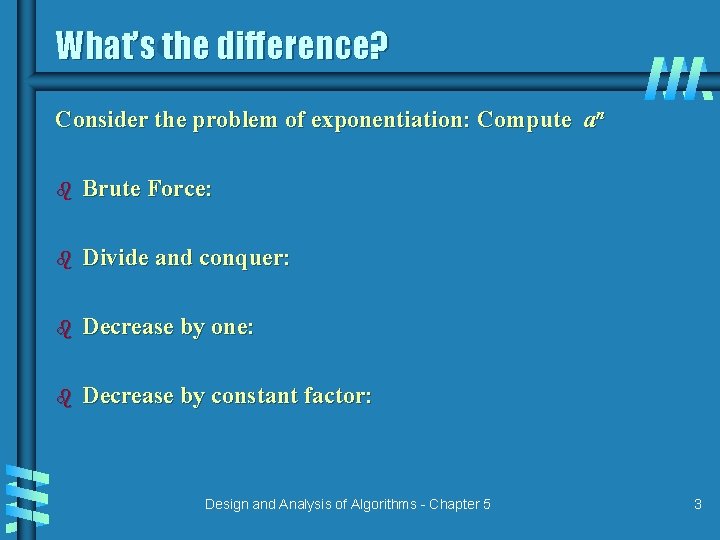 What’s the difference? Consider the problem of exponentiation: Compute an b Brute Force: b