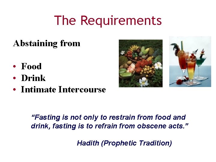 The Requirements Abstaining from • Food • Drink • Intimate Intercourse “Fasting is not
