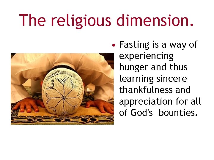 The religious dimension. • Fasting is a way of experiencing hunger and thus learning