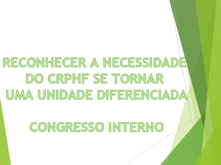 RECONHECER A NECESSIDADE DO CRPHF SE TORNAR UMA UNIDADE DIFERENCIADA CONGRESSO INTERNO 