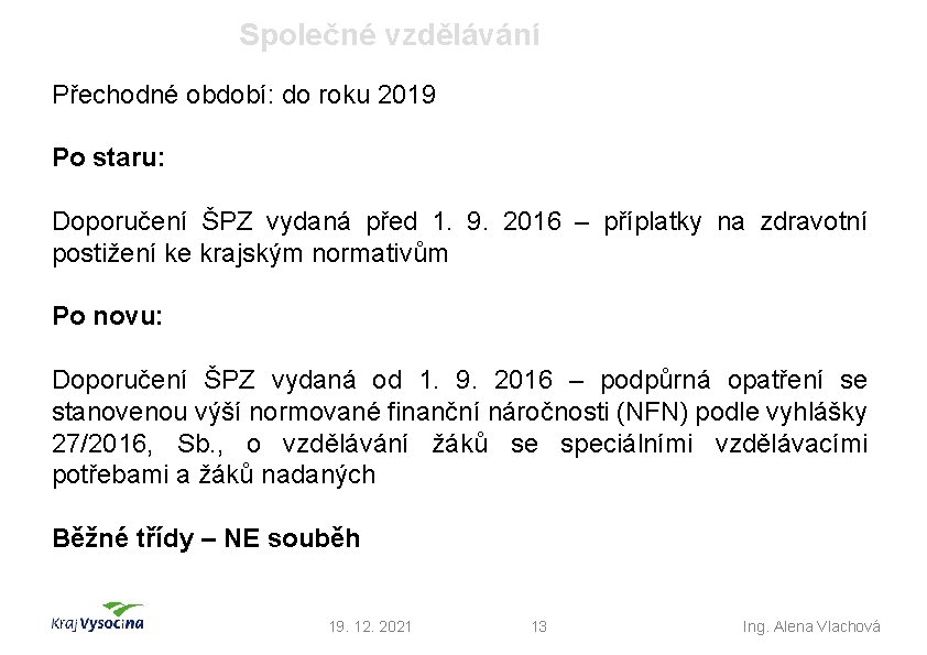 Společné vzdělávání Přechodné období: do roku 2019 Po staru: Doporučení ŠPZ vydaná před 1.