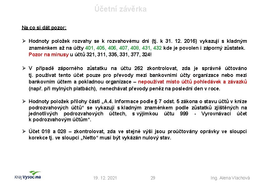 Účetní závěrka Na co si dát pozor: Ø Hodnoty položek rozvahy se k rozvahovému