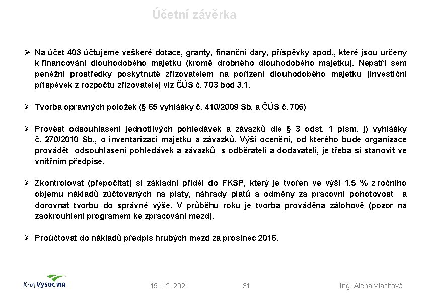 Účetní závěrka Ø Na účet 403 účtujeme veškeré dotace, granty, finanční dary, příspěvky apod.