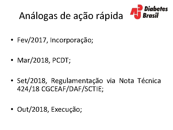 Análogas de ação rápida • Fev/2017, Incorporação; • Mar/2018, PCDT; • Set/2018, Regulamentação via