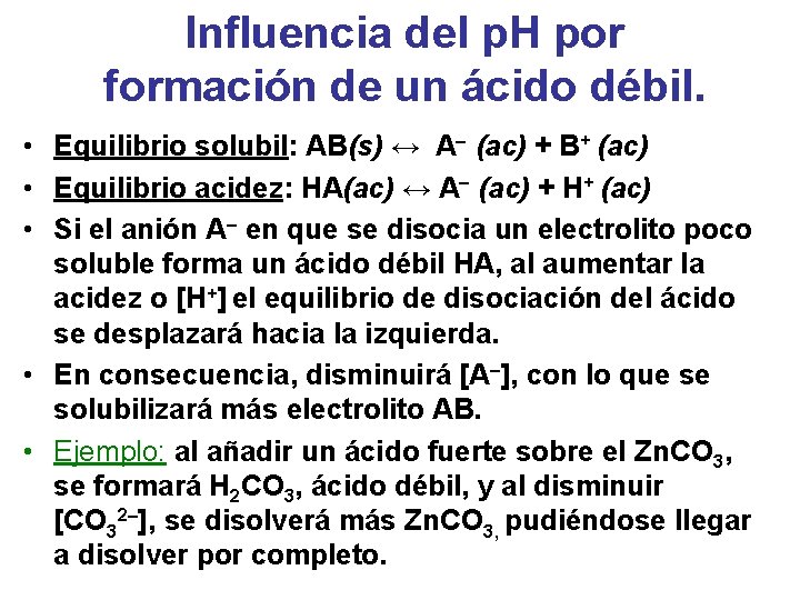 Influencia del p. H por formación de un ácido débil. • Equilibrio solubil: AB(s)