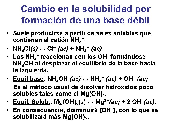 Cambio en la solubilidad por formación de una base débil • Suele producirse a