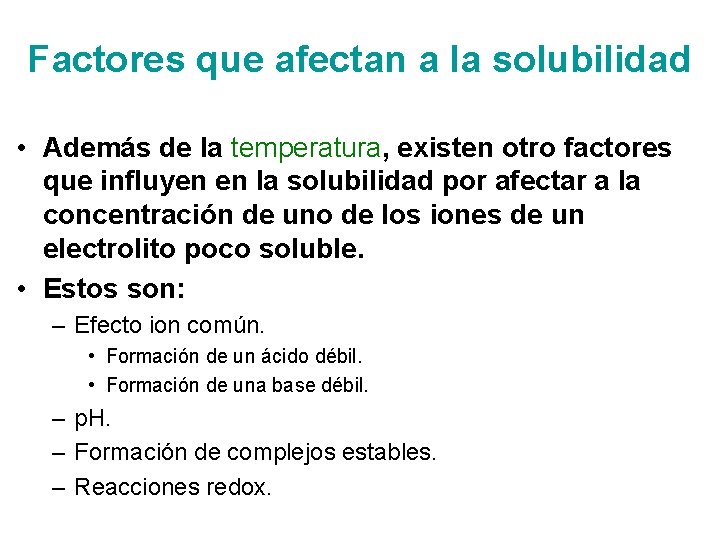 Factores que afectan a la solubilidad • Además de la temperatura, existen otro factores
