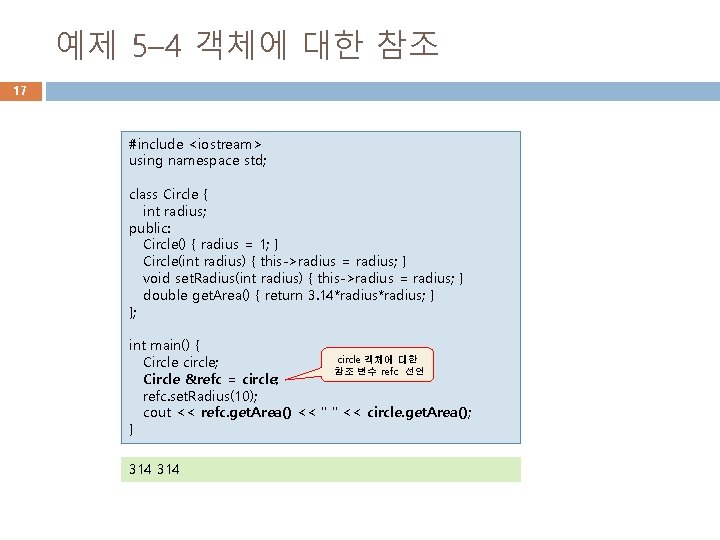 예제 5– 4 객체에 대한 참조 17 #include <iostream> using namespace std; class Circle