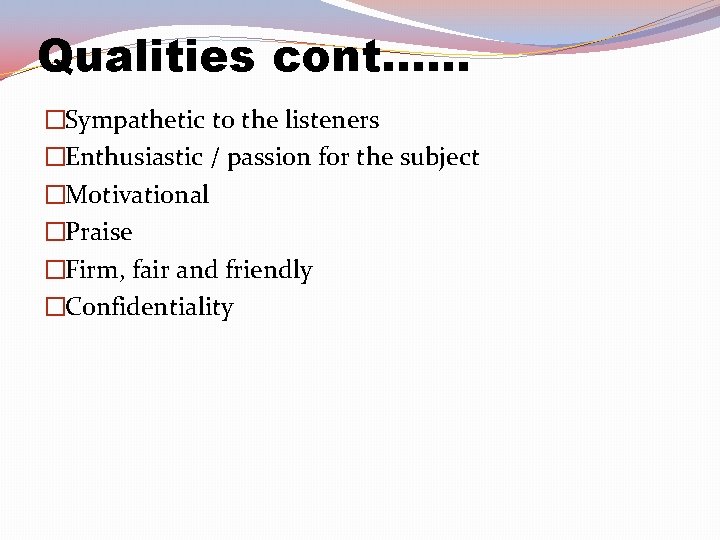 Qualities cont. . . �Sympathetic to the listeners �Enthusiastic / passion for the subject
