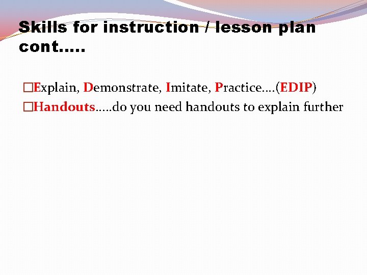 Skills for instruction / lesson plan cont. . . �Explain, Demonstrate, Imitate, Practice. .
