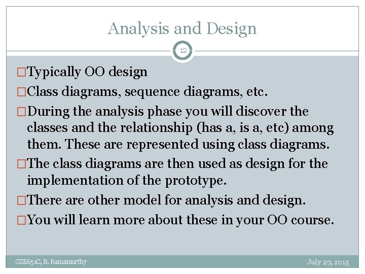 Analysis and Design 12 �Typically OO design �Class diagrams, sequence diagrams, etc. �During the