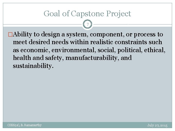 Goal of Capstone Project 7 �Ability to design a system, component, or process to