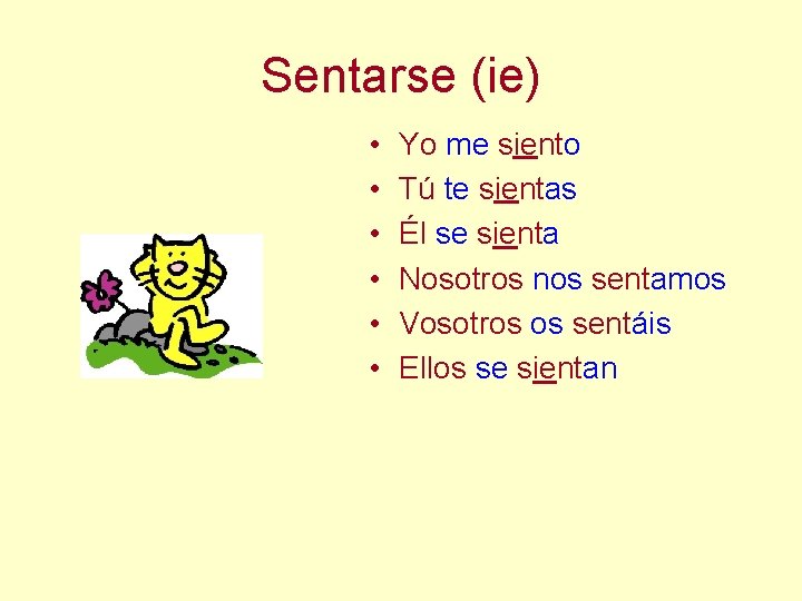 Sentarse (ie) • • • Yo me siento Tú te sientas Él se sienta