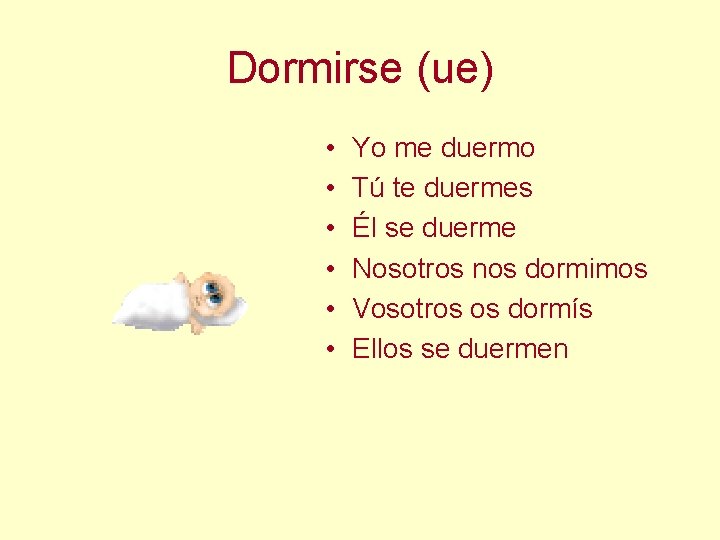 Dormirse (ue) • • • Yo me duermo Tú te duermes Él se duerme