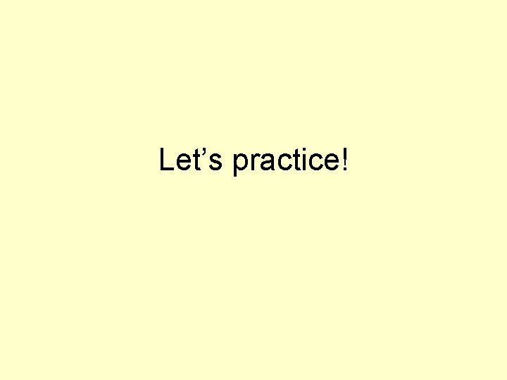 Let’s practice! 